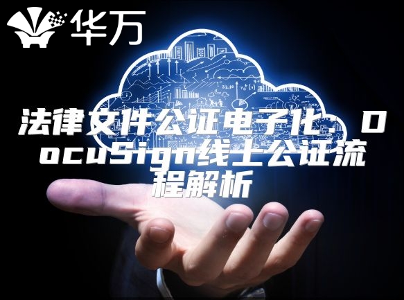 法律文件公证电子化：DocuSign线上公证流程解析