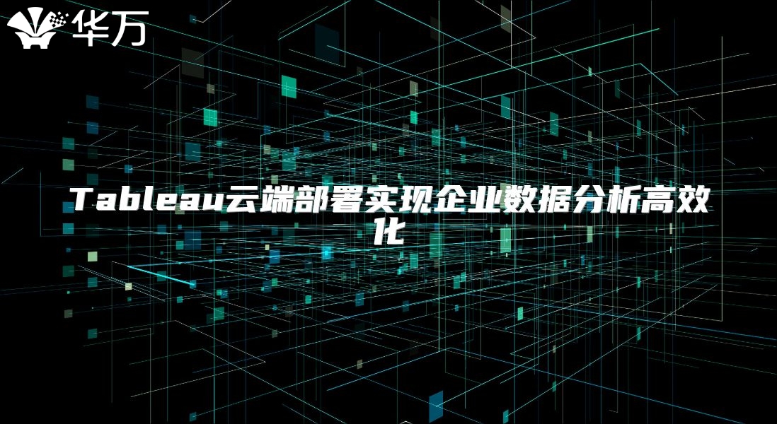 Tableau云端部署实现企业数据分析高效化