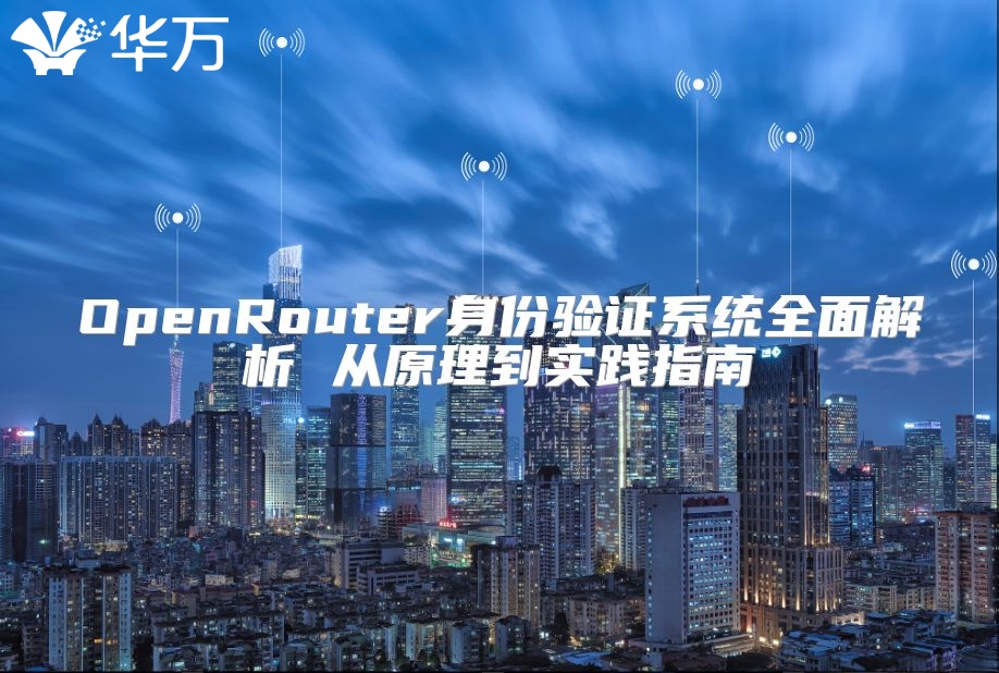 OpenRouter身份验证系统全面解析 从原理到实践指南