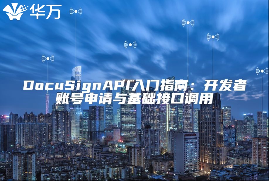 DocuSignAPI入门指南：开发者账号申请与基础接口调用