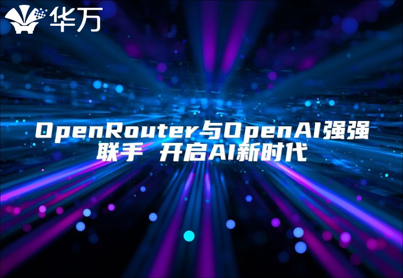 OpenRouter与OpenAI强强联手 开启AI新时代
