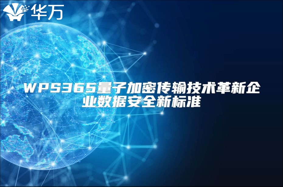 WPS365量子加密传输技术革新企业数据安全新标准