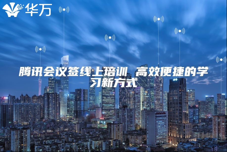 腾讯会议签线上培训 高效便捷的学习新方式