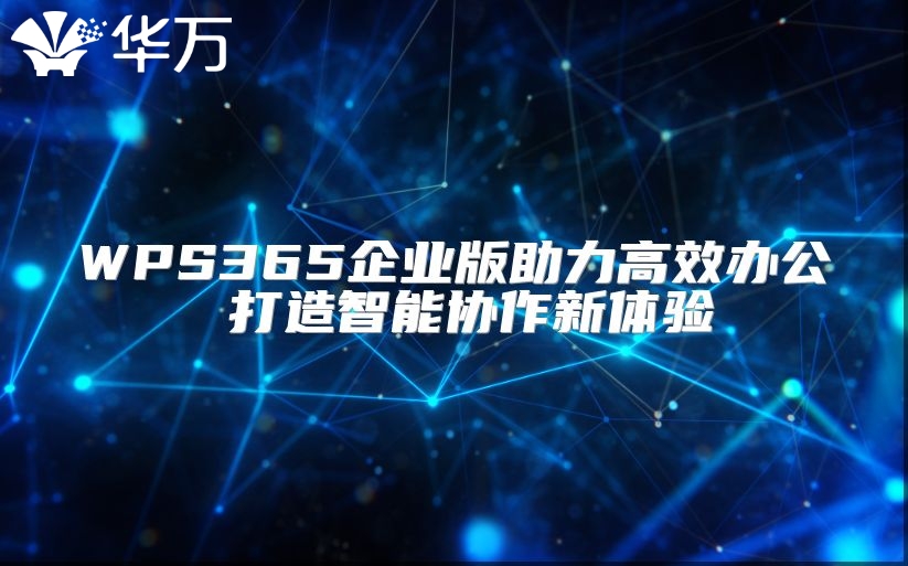 WPS365企业版助力高效办公 打造智能协作新体验