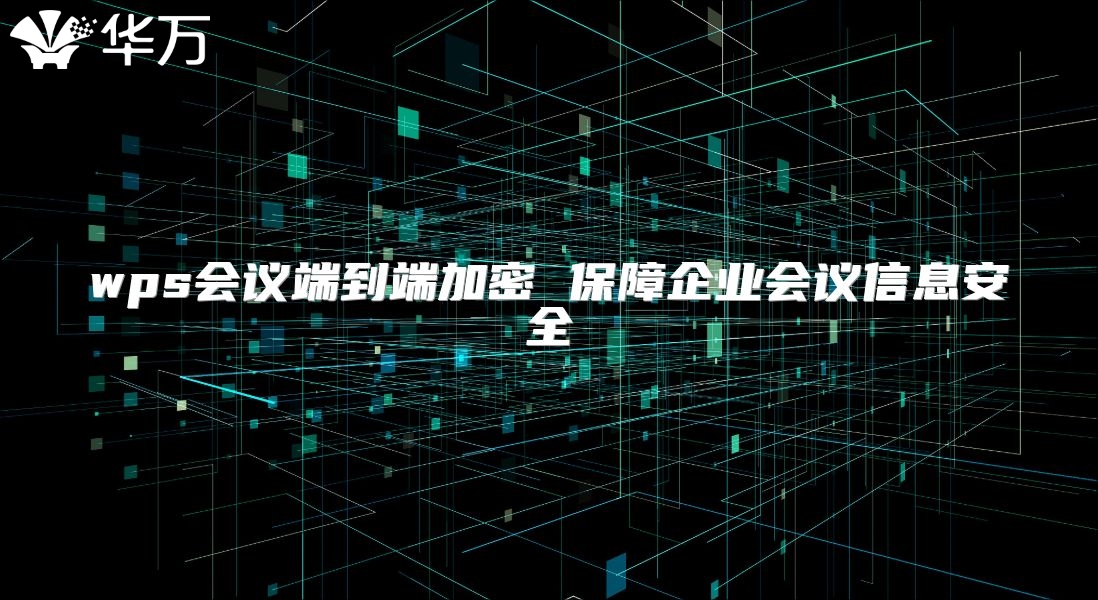 wps会议端到端加密 保障企业会议信息安全