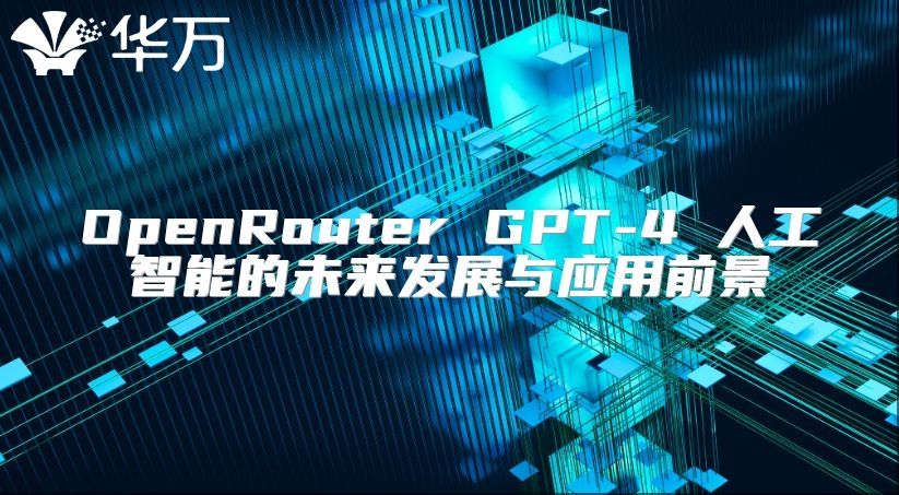 OpenRouter GPT-4 人工智能的未来发展与应用前景