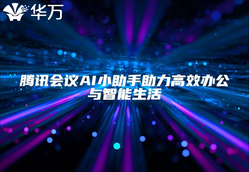 腾讯会议AI小助手助力高效办公与智能生活