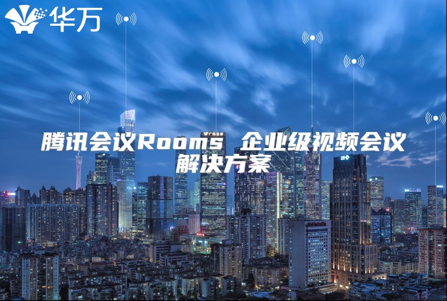 腾讯会议Rooms 企业级视频会议解决方案