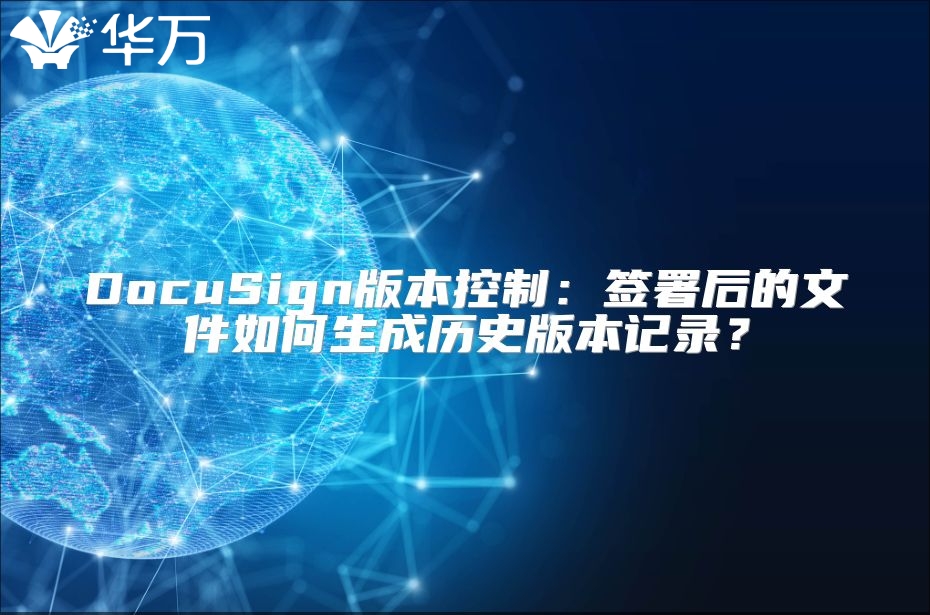 DocuSign版本控制：签署后的文件如何生成历史版本记录？