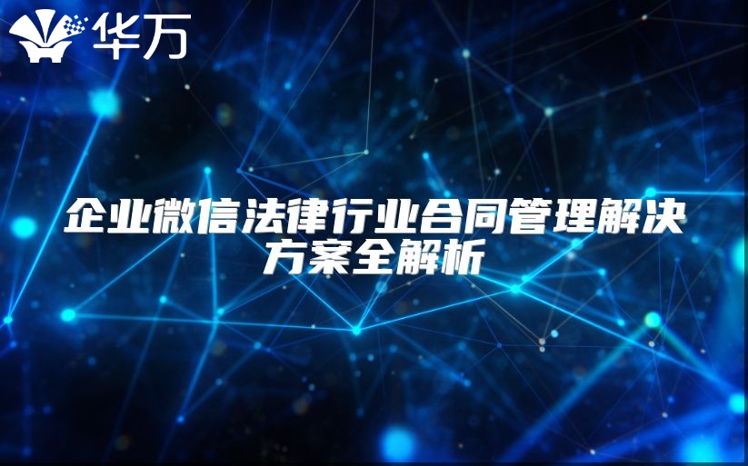 企业微信法律行业合同管理解决方案全解析