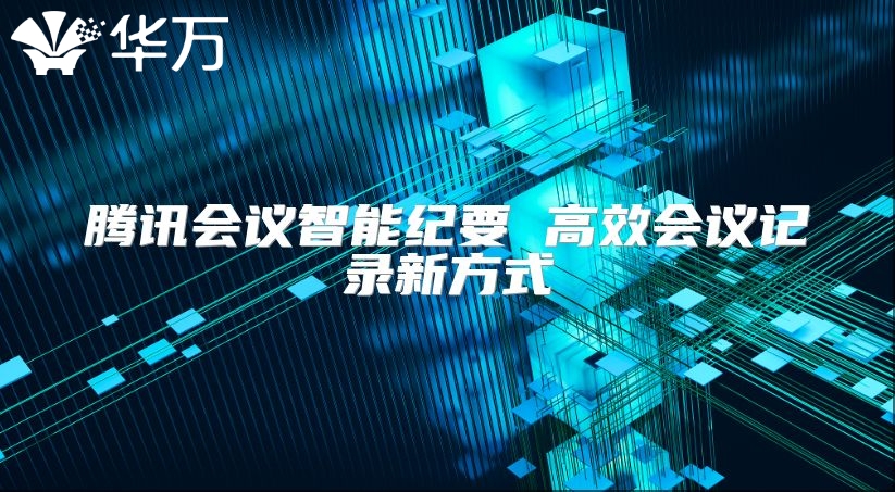 腾讯会议智能纪要 高效会议记录新方式