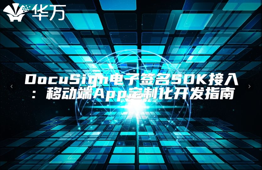 DocuSign电子签名SDK接入：移动端App定制化开发指南