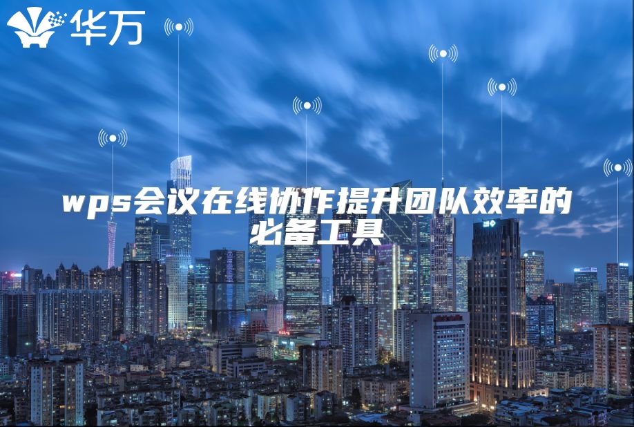 wps会议在线协作提升团队效率的必备工具