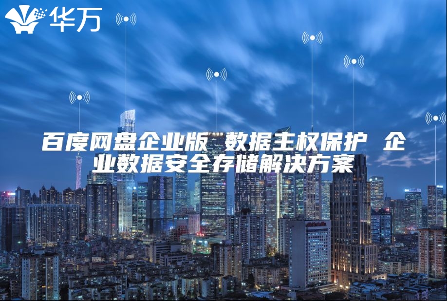 百度网盘企业版 数据主权?；?企业数据安全存储解决方案