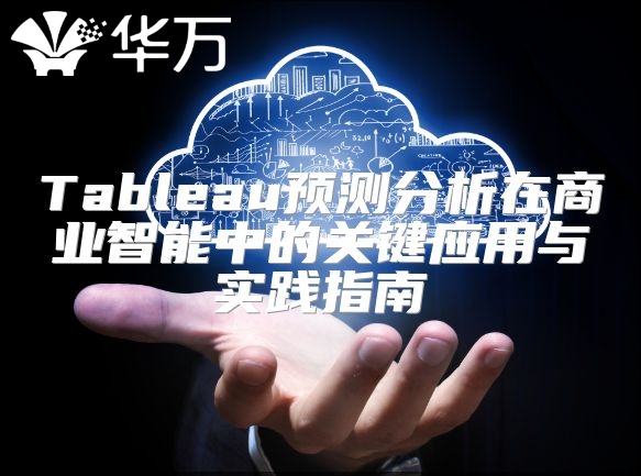 Tableau预测分析在商业智能中的关键应用与实践指南