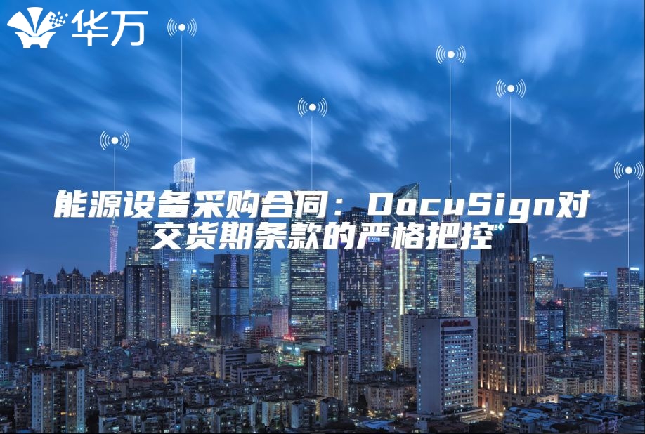 能源设备采购合同：DocuSign对交货期条款的严格把控