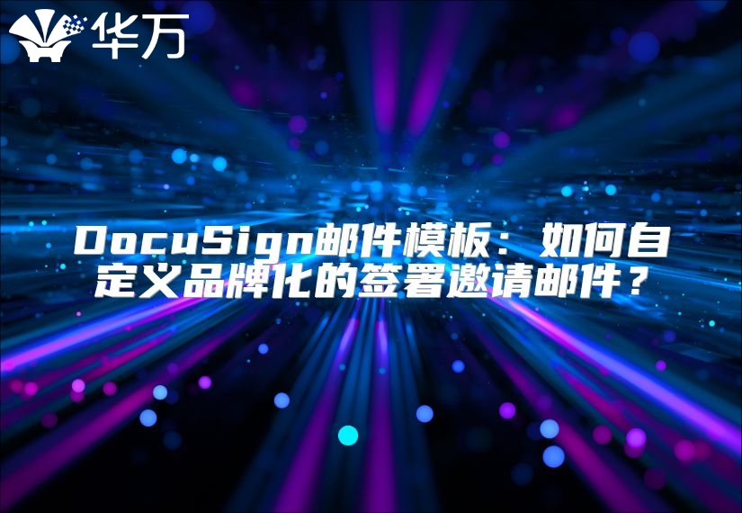 DocuSign邮件模板：如何自定义品牌化的签署邀请邮件？