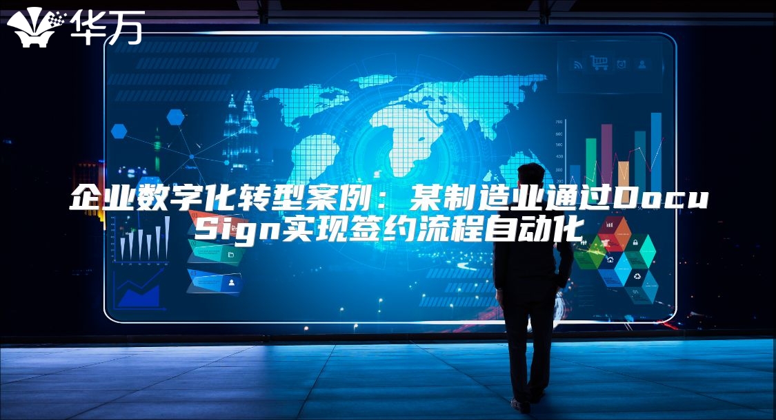 企业数字化转型案例：某制造业通过DocuSign实现签约流程自动化