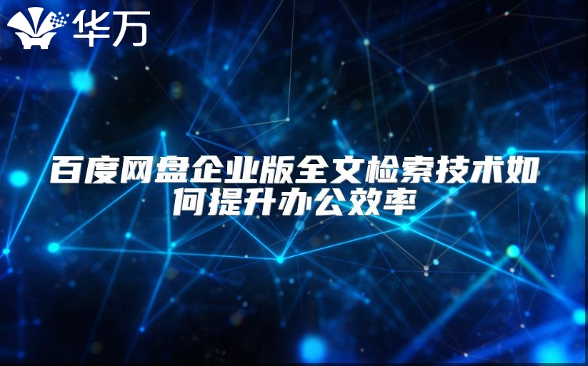 百度网盘企业版全文检索技术如何提升办公效率