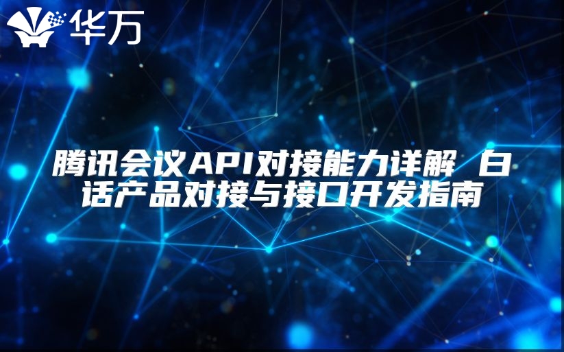 腾讯会议API对接能力详解 白话产品对接与接口开发指南
