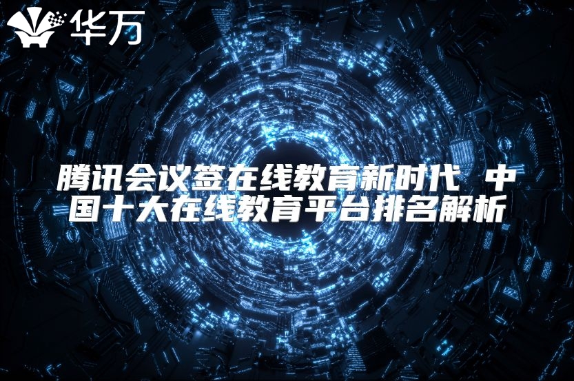 腾讯会议签在线教育新时代 中国十大在线教育平台排名解析