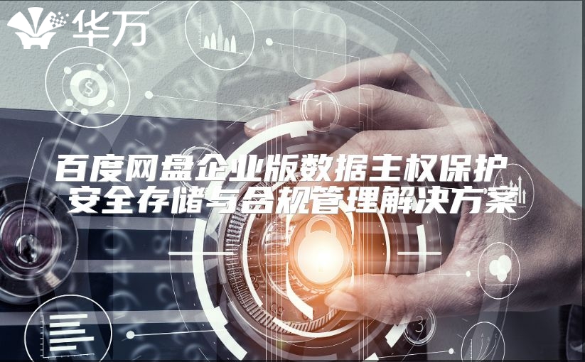 百度网盘企业版数据主权?；?安全存储与合规管理解决方案