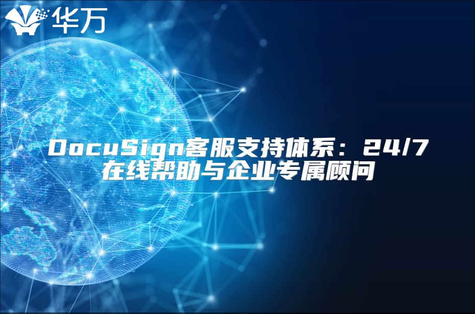 DocuSign客服支持体系：24/7在线帮助与企业专属顾问