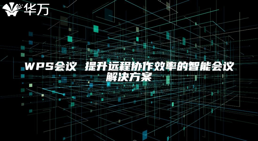 WPS会议 提升远程协作效率的智能会议解决方案