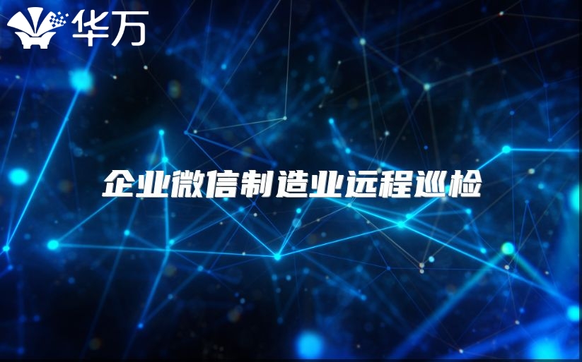 企业微信制造业远程巡检