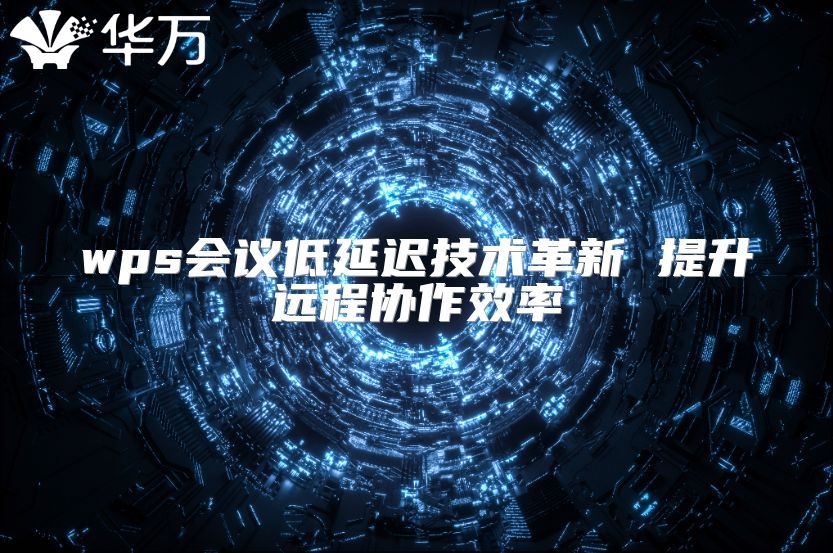 wps会议低延迟技术革新 提升远程协作效率