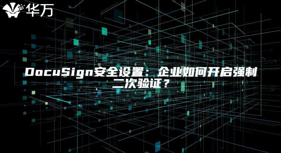 DocuSign安全设置：企业如何开启强制二次验证？