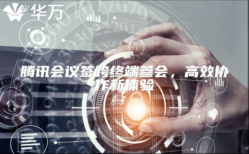 腾讯会议签跨终端参会，高效协作新体验