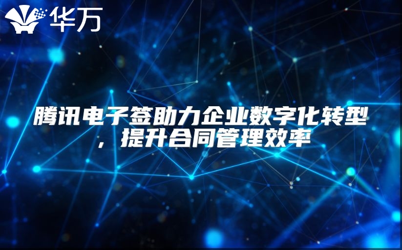腾讯电子签助力企业数字化转型，提升合同管理效率