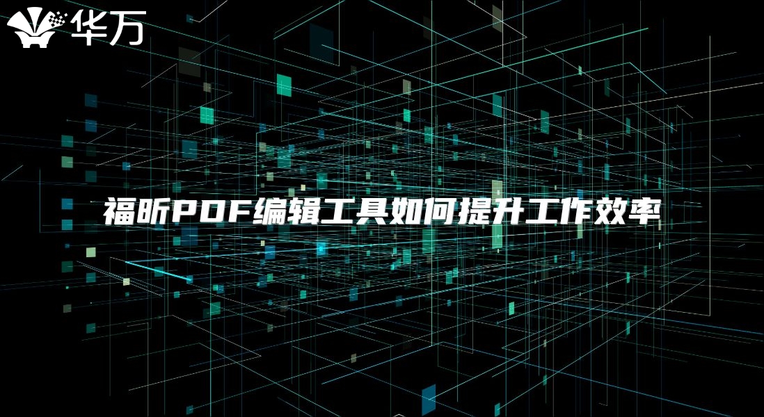 福昕PDF编辑工具如何提升工作效率