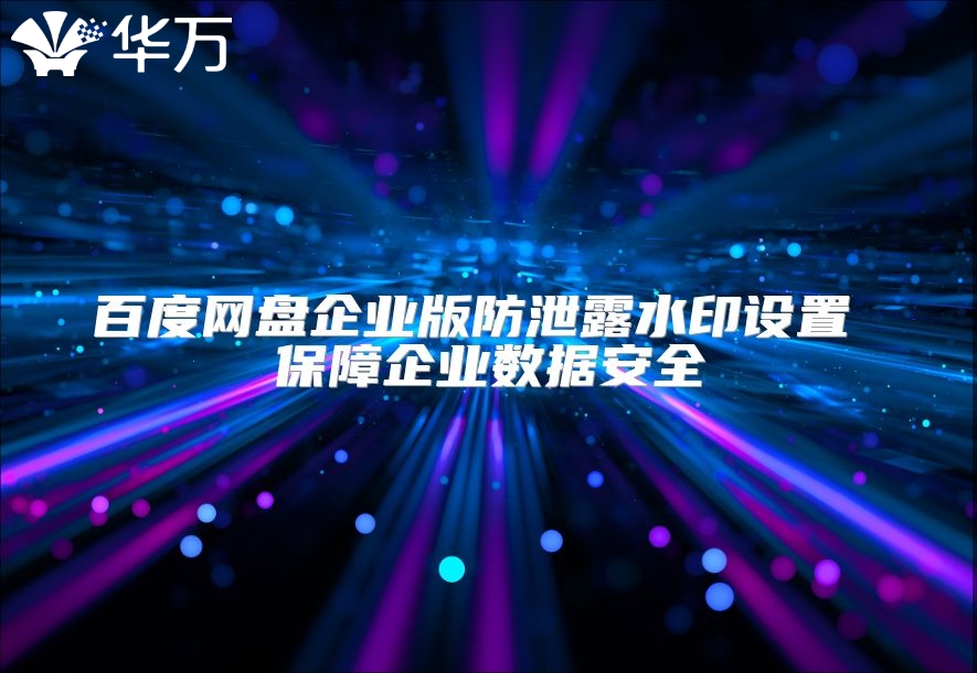 百度网盘企业版防泄露水印设置 保障企业数据安全