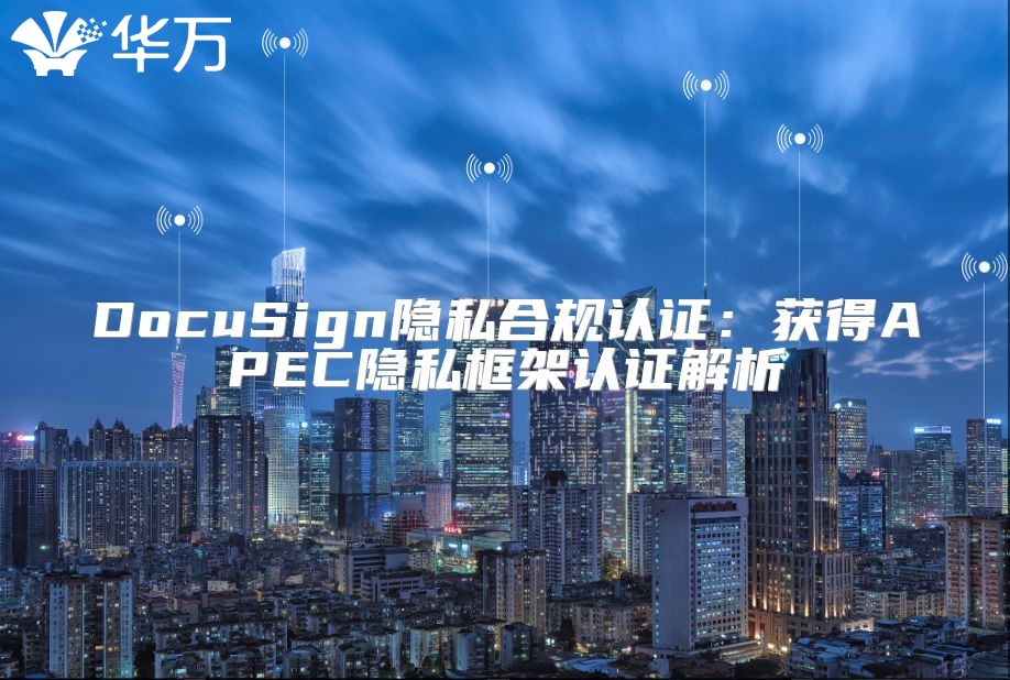 DocuSign隐私合规认证：获得APEC隐私框架认证解析