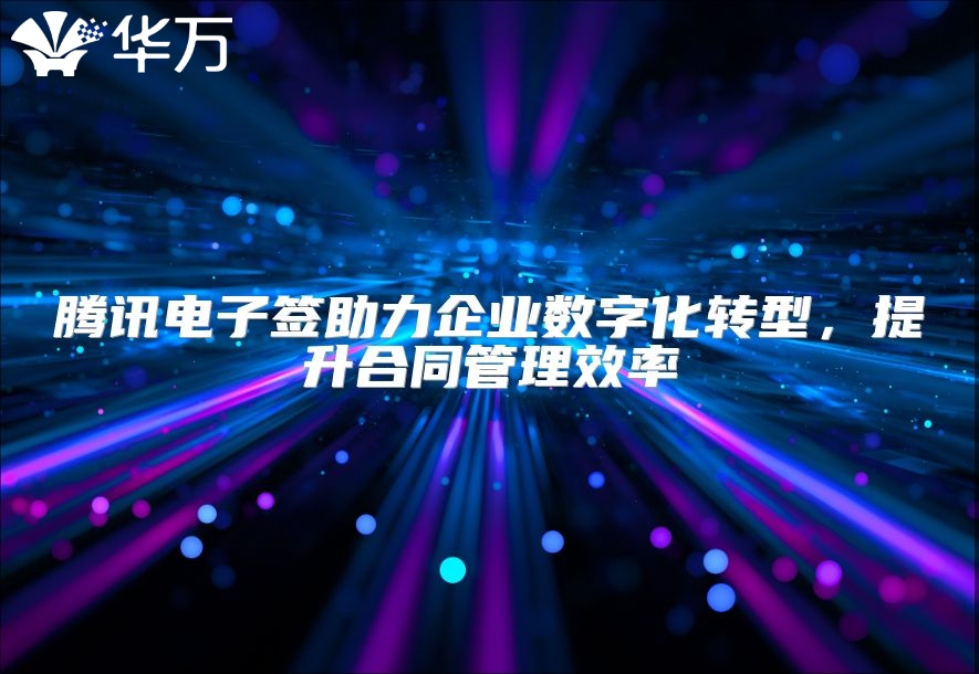 腾讯电子签助力企业数字化转型，提升合同管理效率