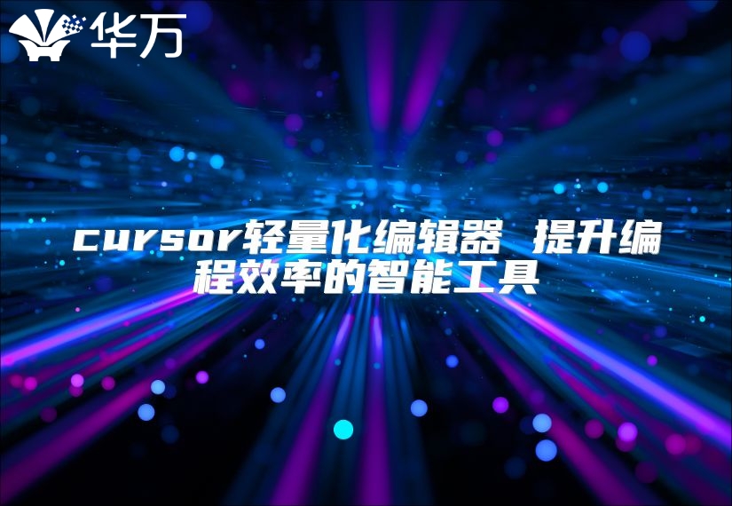 cursor轻量化编辑器 提升编程效率的智能工具