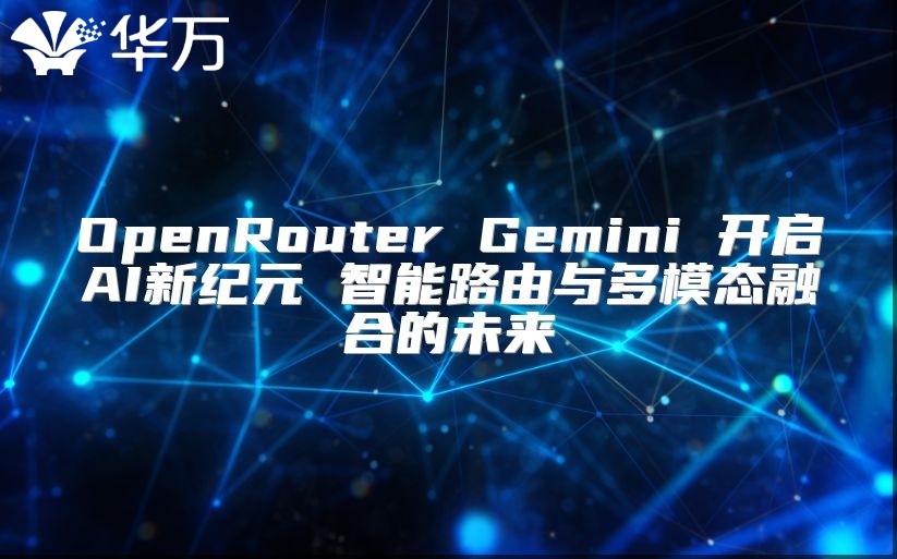 OpenRouter Gemini 开启AI新纪元 智能路由与多模态融合的未来