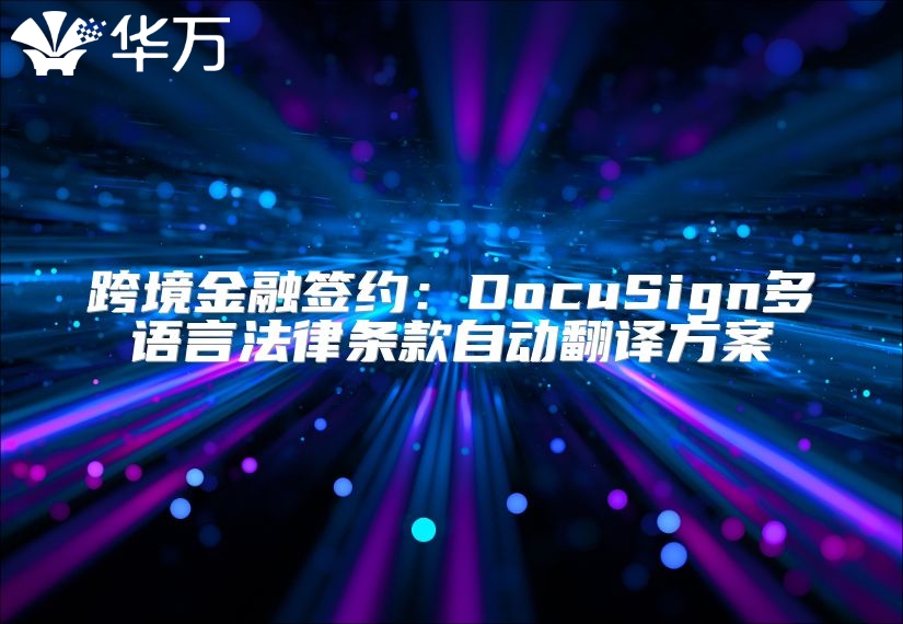 跨境金融签约：DocuSign多语言法律条款自动翻译方案