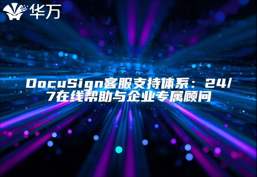 DocuSign客服支持体系：24/7在线帮助与企业专属顾问