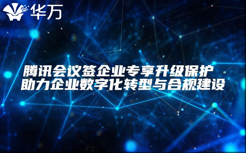 腾讯会议签企业专享升级?；?助力企业数字化转型与合规建设