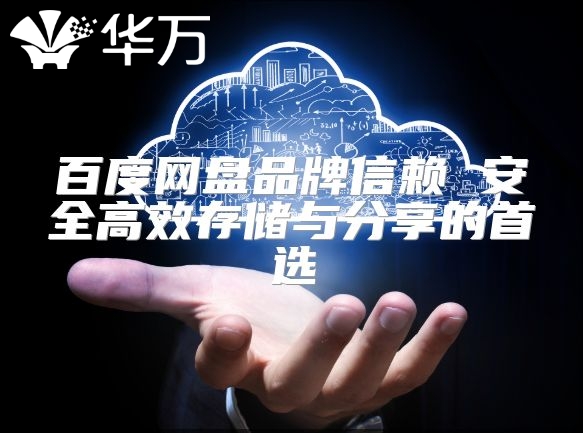 百度网盘品牌信赖 安全高效存储与分享的首选