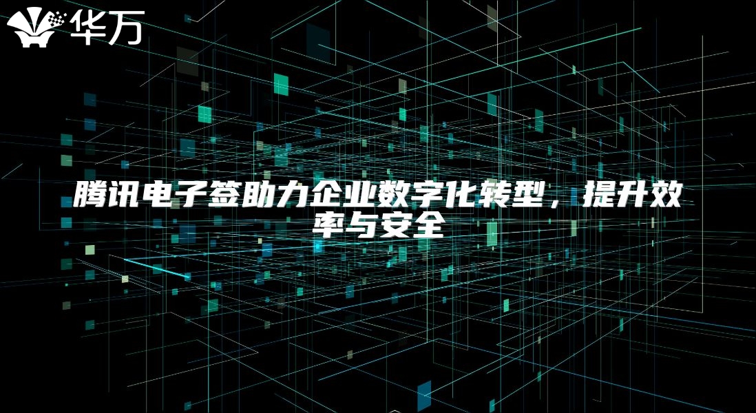 腾讯电子签助力企业数字化转型，提升效率与安全