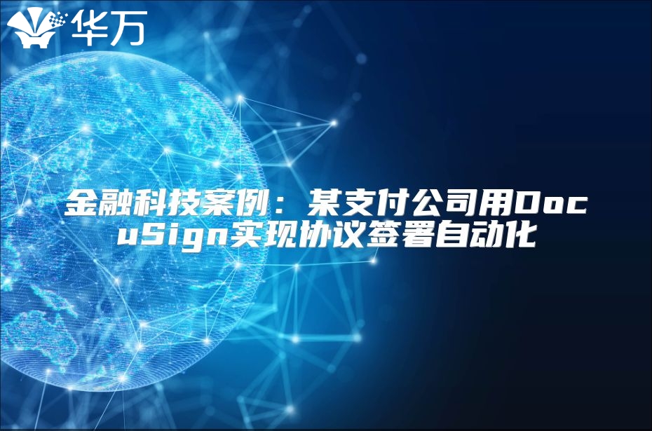 金融科技案例：某支付公司用DocuSign实现协议签署自动化