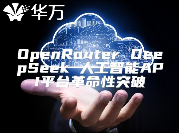 OpenRouter DeepSeek 人工智能API平台革命性突破