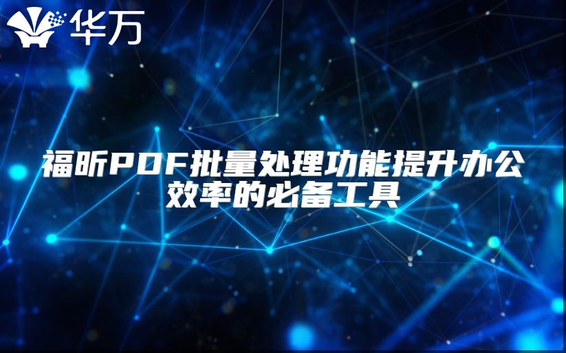 福昕PDF批量处理功能提升办公效率的必备工具