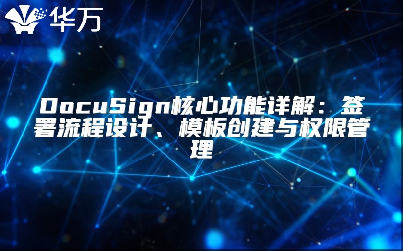 DocuSign核心功能详解：签署流程设计、模板创建与权限管理