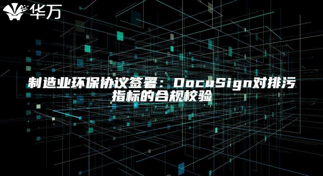 制造业环保协议签署：DocuSign对排污指标的合规校验