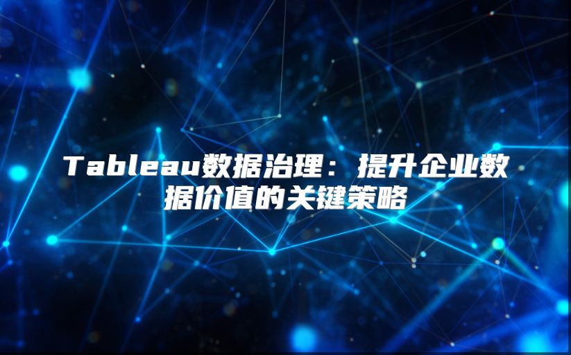 Tableau数据治理：提升企业数据价值的关键策略